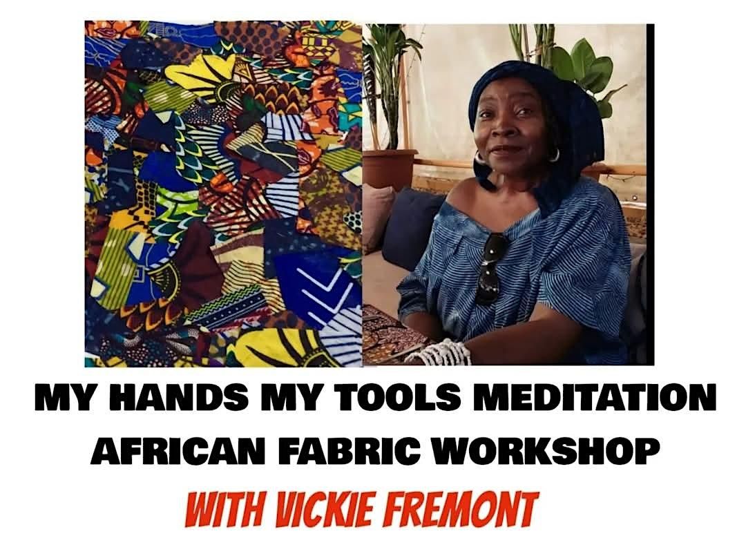 MY HANDS MY TOOLS MEDITATION: AFRICAN FABRIC WORKSHOP WITH VICKIE FREMONT