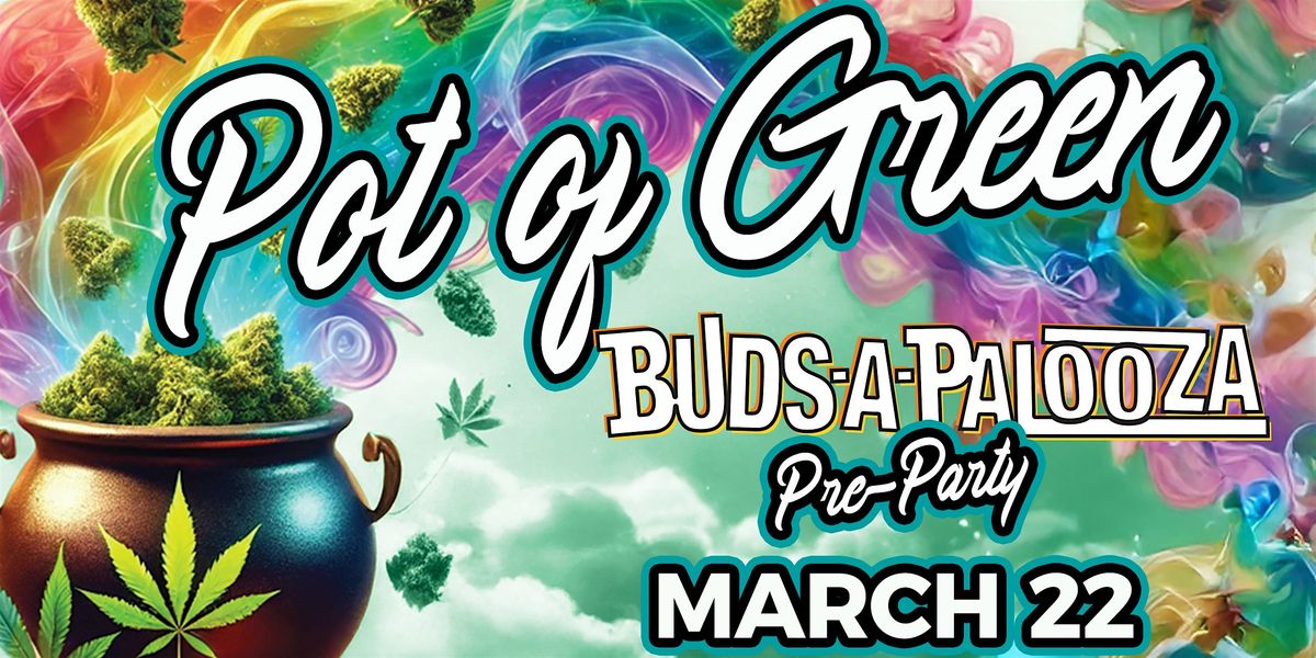 Pot of Green: Buds-A-Palooza Pre-Party