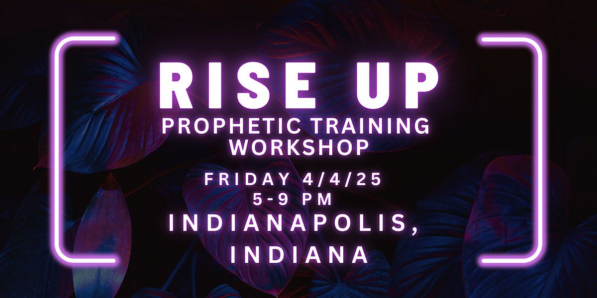 RISE UP - Prophetic Training Workshop INDIANAPOLIS, INDIANA *TICKET PRESALE