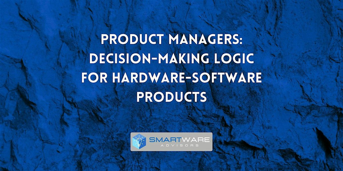 Product Managers: Decision-Making Logic for Hardware-Software Products