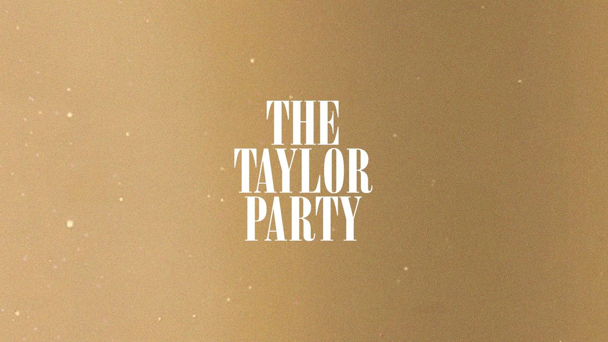 THE TAYLOR PARTY: THE TS DANCE PARTY - 21+