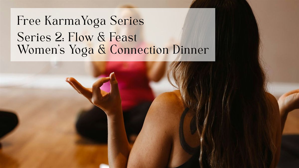 Flow & Feast, A Women's Yoga & Connection Dinner: Free Karma Yoga Series