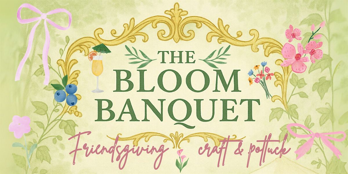 The Bloom Banquet\u2014Friendsgiving at Oasis Under the Sun