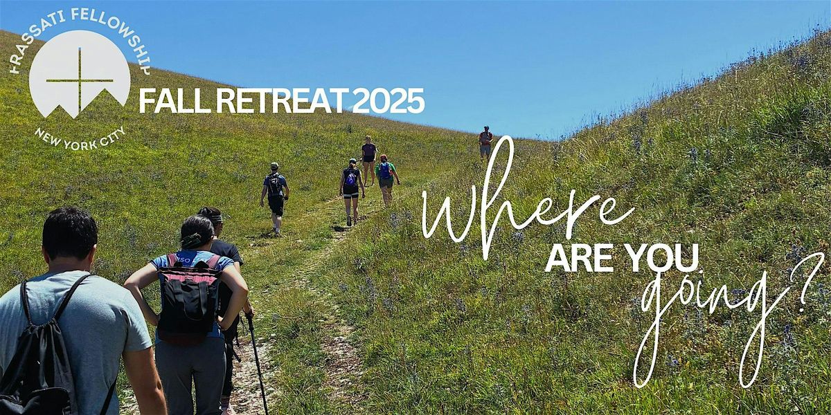 Fall 2025 Frassati Retreat: Where are you going?