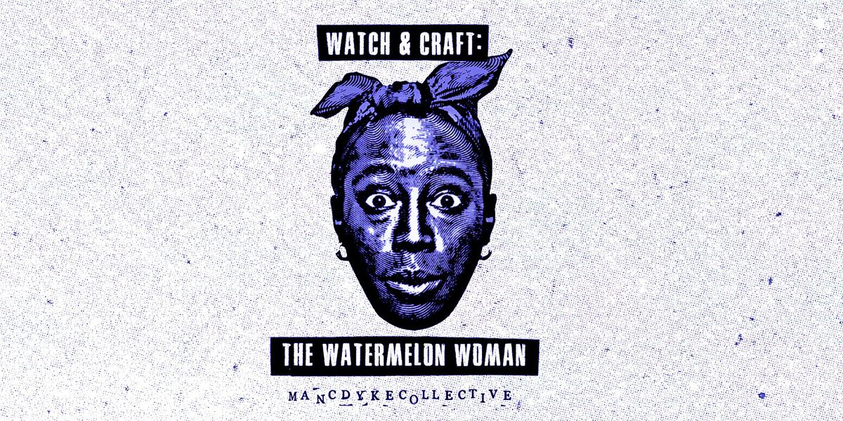 THE WATERMELON WOMAN: Watch & Craft