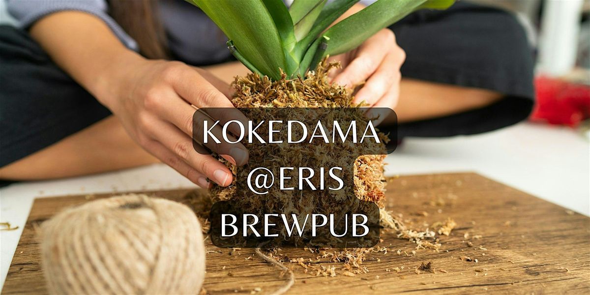 Creating Kokedama @ ERIS Brewpub