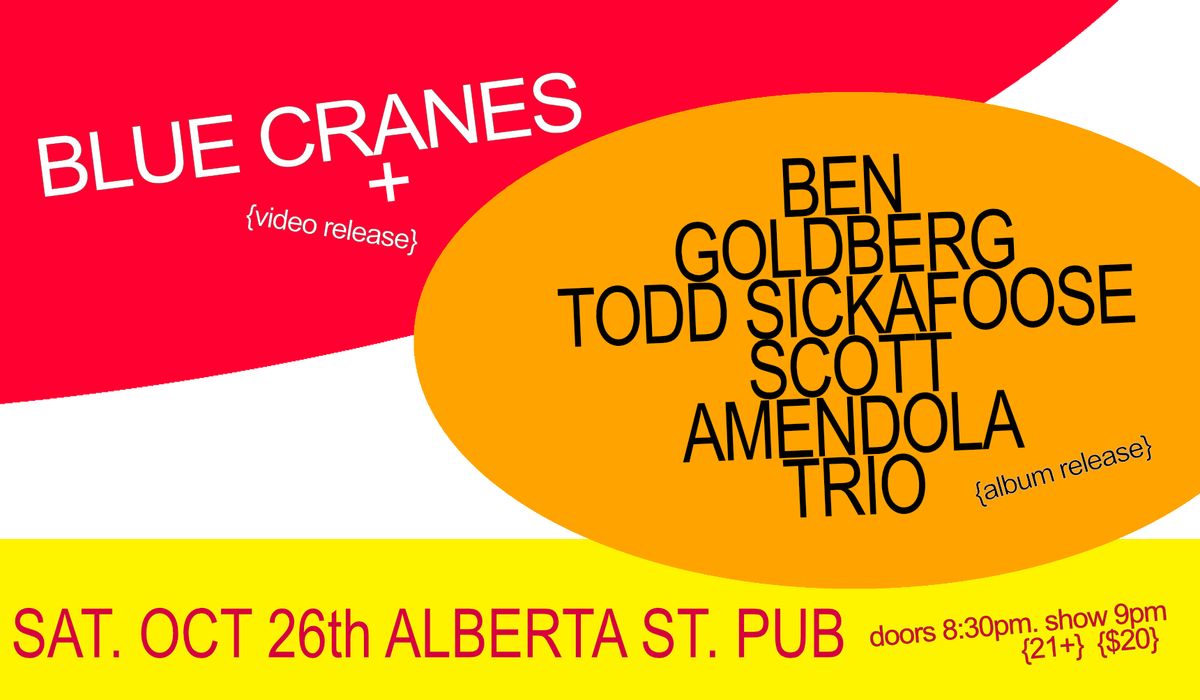 Blue Cranes {video release show} + Ben Goldberg \/ Todd Sickafoose \/ Scott Amendola Trio {album release show}