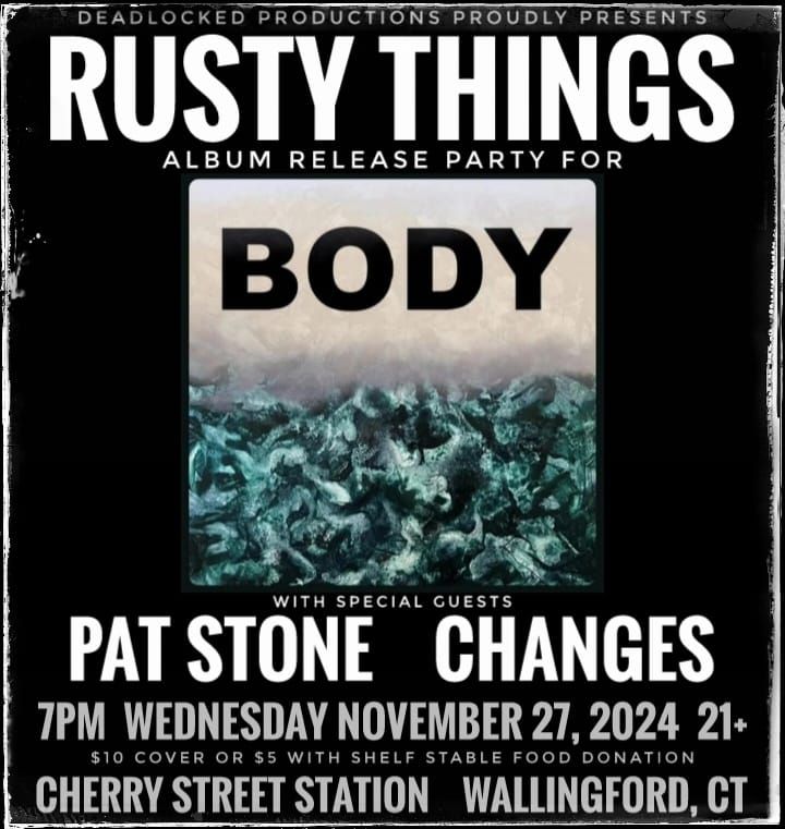 RUSTY THINGS "Body" album release party w\/ PAT STONE \u2022 CHANGES \u2022 TOMMY DOOMSDAY 