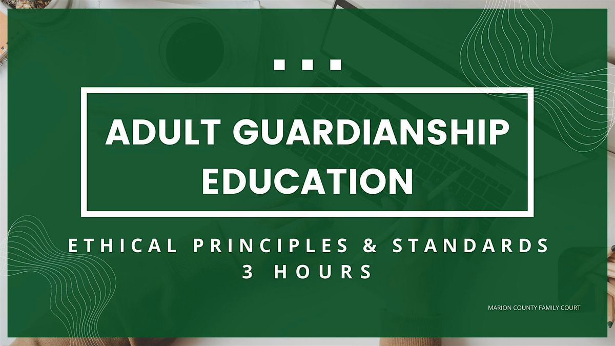 Adult Guardianship Education - Ethical Principles & Standards (3 Hours)