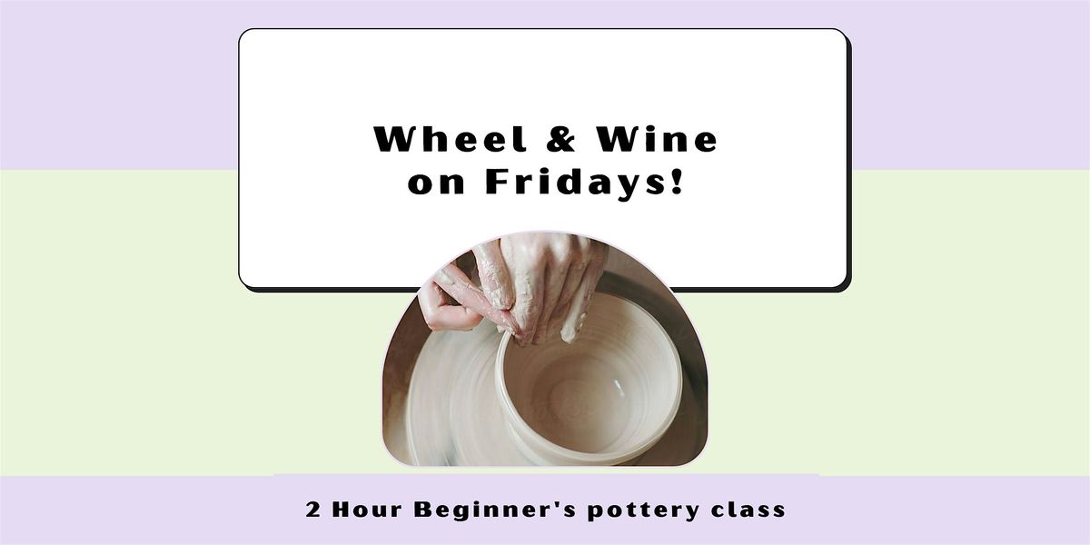 Wheel  & Wine!   Friday Evening Make Pottery on a Wheel Class.