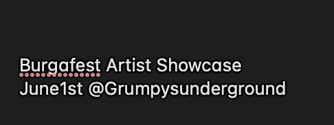 burgafest Artist showcase June1st @Grumpysunderground