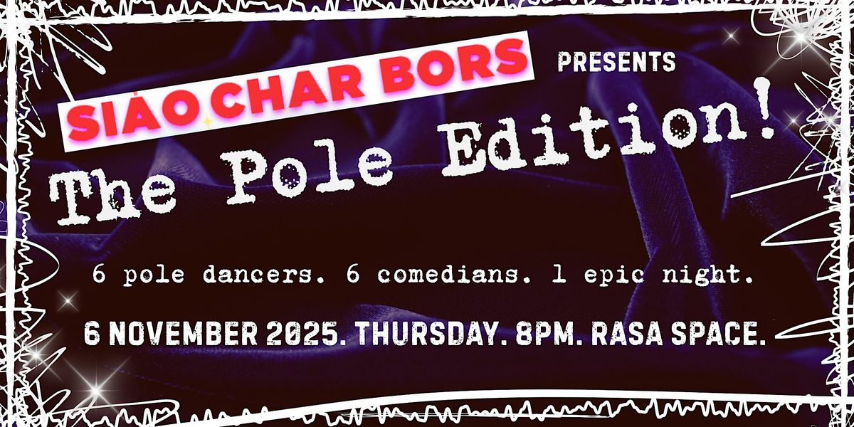 Siao Char Bors Comedy presents: THE POLE EDITION