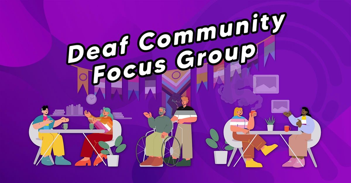 Deaf Community Focus Group (BSL and English interpreted)