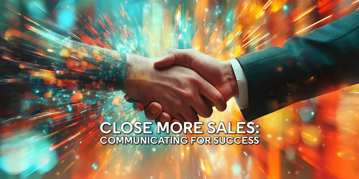 Close More Sales: Communicating for Success