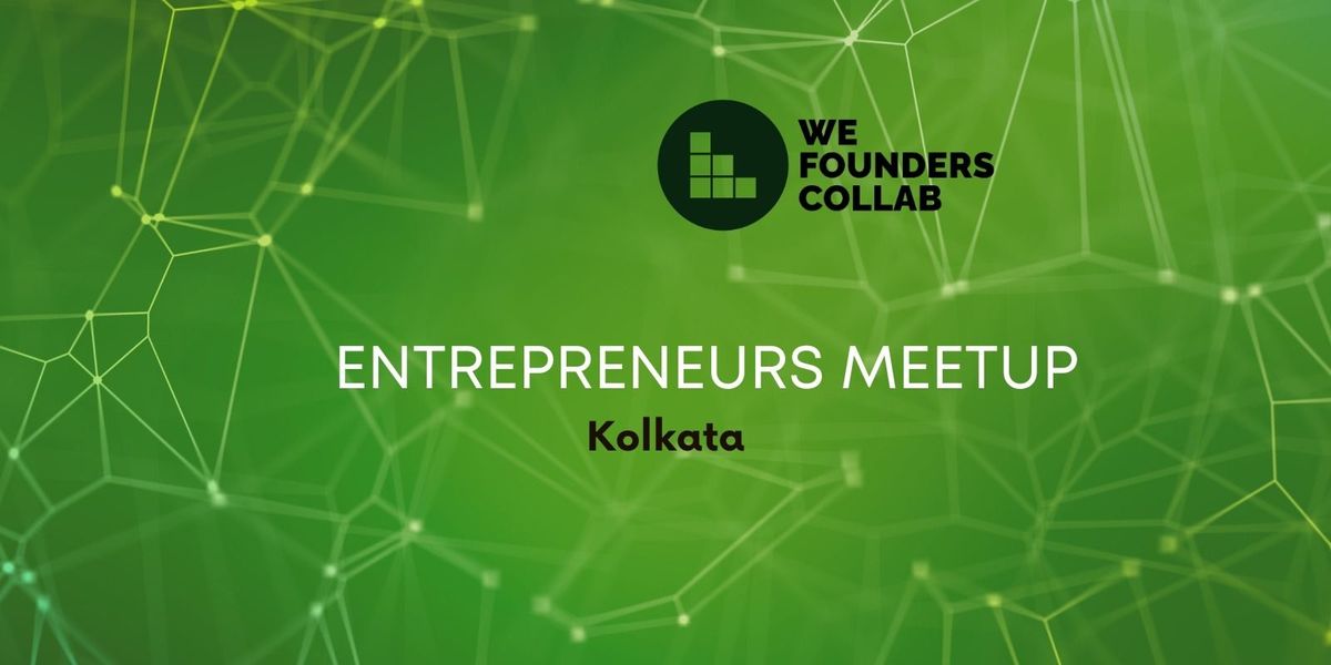 Entrepreneurs Meetup by We Founders Collab kolkata