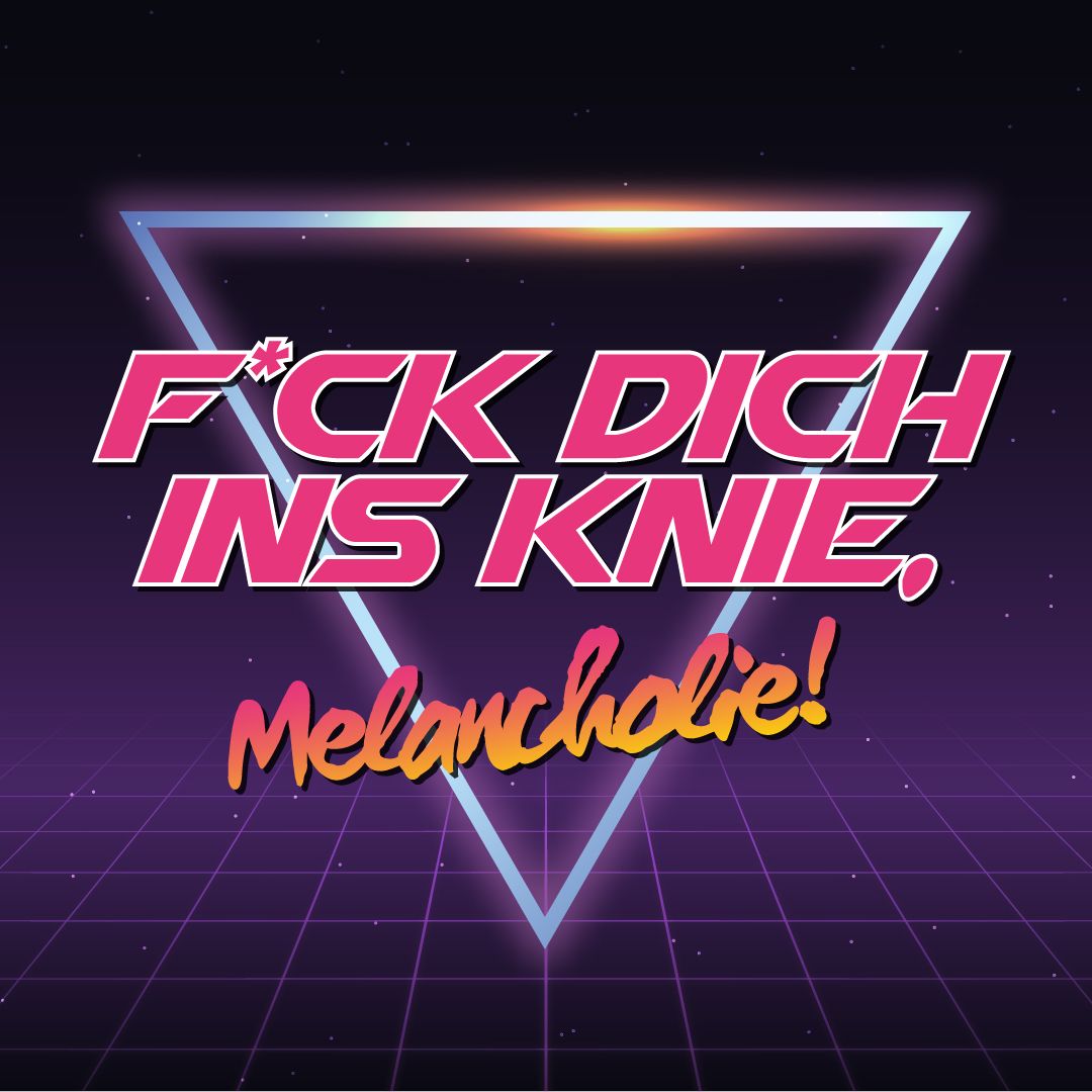 F*ck dich ins Knie, Melancholie! (Gutelaunelieder & Alles, was sch\u00f6n ist)