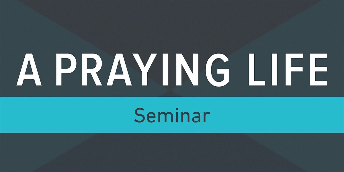 A Praying Life Seminar - Baraboo, WI