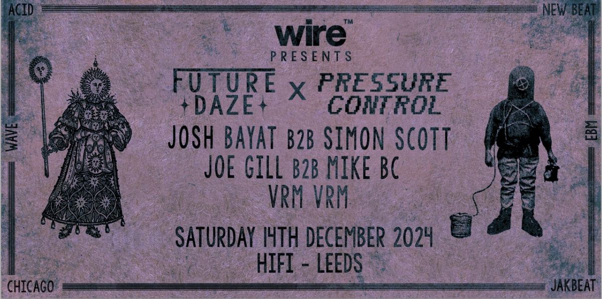 Wire Pres Future Daze x Pressure Control w\/ Josh Bayat, Simon Scott, Mike BC, Joe Gill & vrm vrm