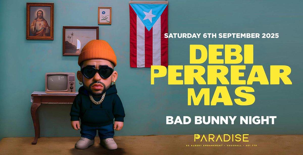 DEBI PERREAR MAS "BAD BUNNY NIGHT" - LONDON'S MEGA REGGAETON PARTY @ PARADISE CLUB - SATURDAY 6TH SEPTEMBER 2025