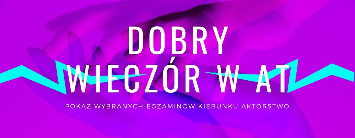 Dobry Wiecz\u00f3r w AT pokaz wybranych egzamin\u00f3w z sesji zimowej kierunku aktorstwo