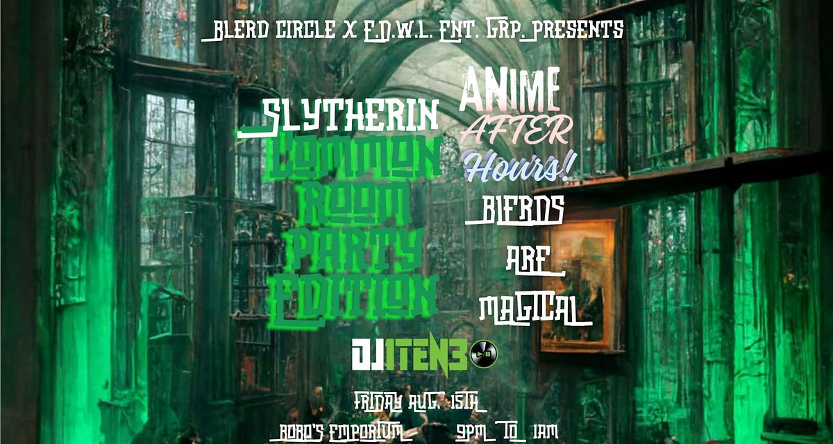 ANIME AFTER HOURS SLYTHERIN COMMON ROOM PARTY EDITION