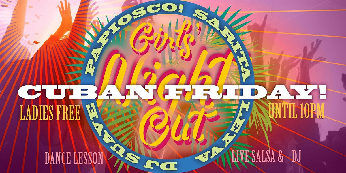 Girls Night Out Cuban Friday w Papiosco + DJ Trambo + Sarita Leyva!