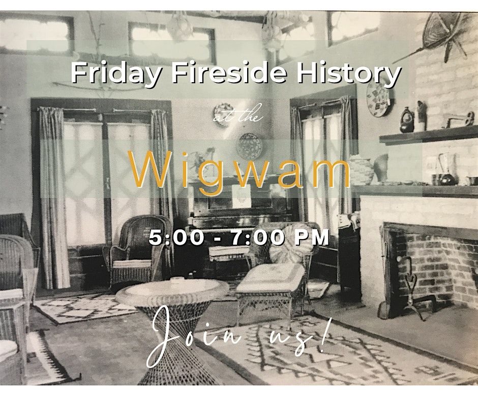 Wigwam Friday Fireside History