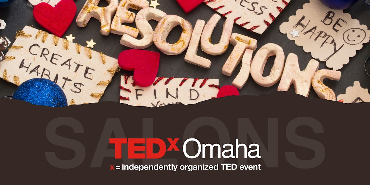 TEDxOMAHA Salon-New Beginnings: Redefining  and Refining Our Resolutions