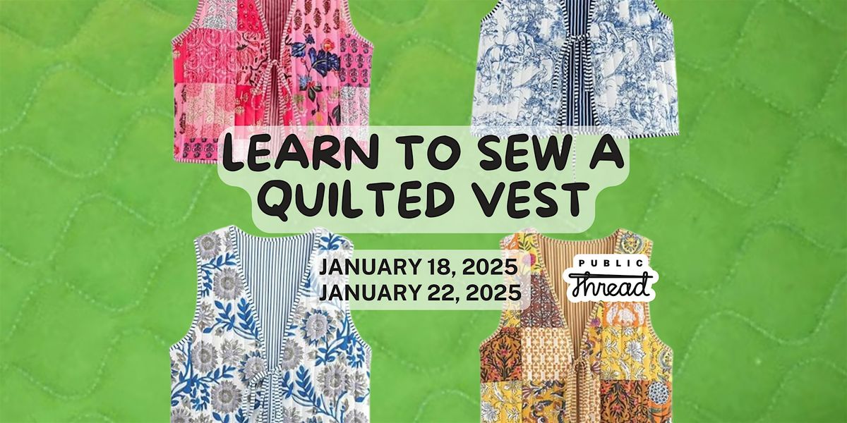 Learn to Sew a Quilted Vest: 'Made by ME' @ Public Thread Beginner Class