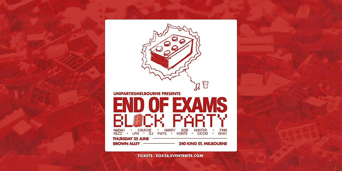 END OF EXAMS BLOCK PARTY - Melb + Monash + Deakin + RMIT + ACU + LaTrobe