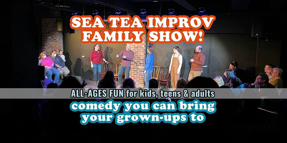 The Sea Tea Improv Family Show! Comedy You Can Bring Your Grown-Ups To