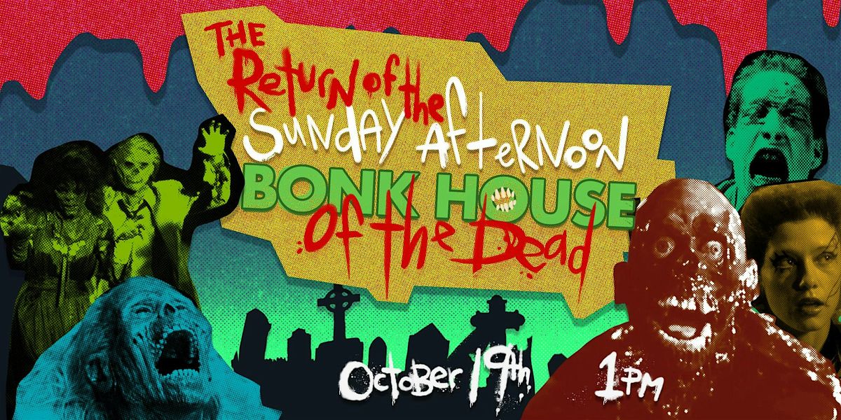 The Return of the Sunday Afternoon BONKHOUSE of the Dead
