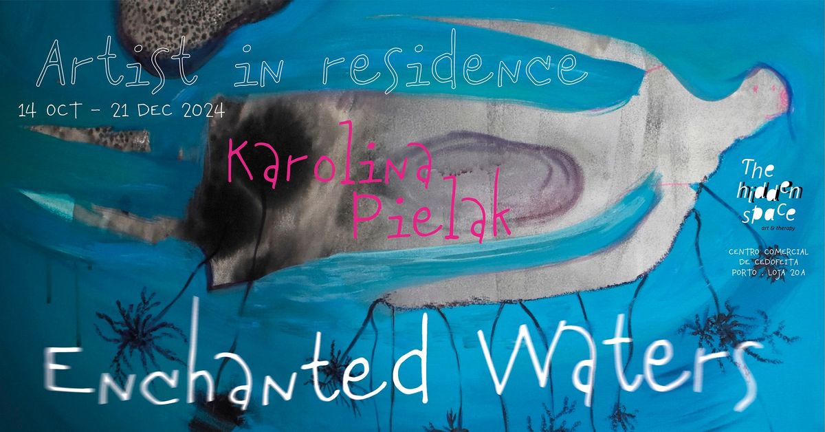 Enchanted Waters * Karolina Pielak * Artist in Residence