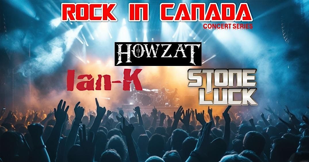 ROCK IN Canada Concert Series - HOWZAT - STONE LUCK - IAN K