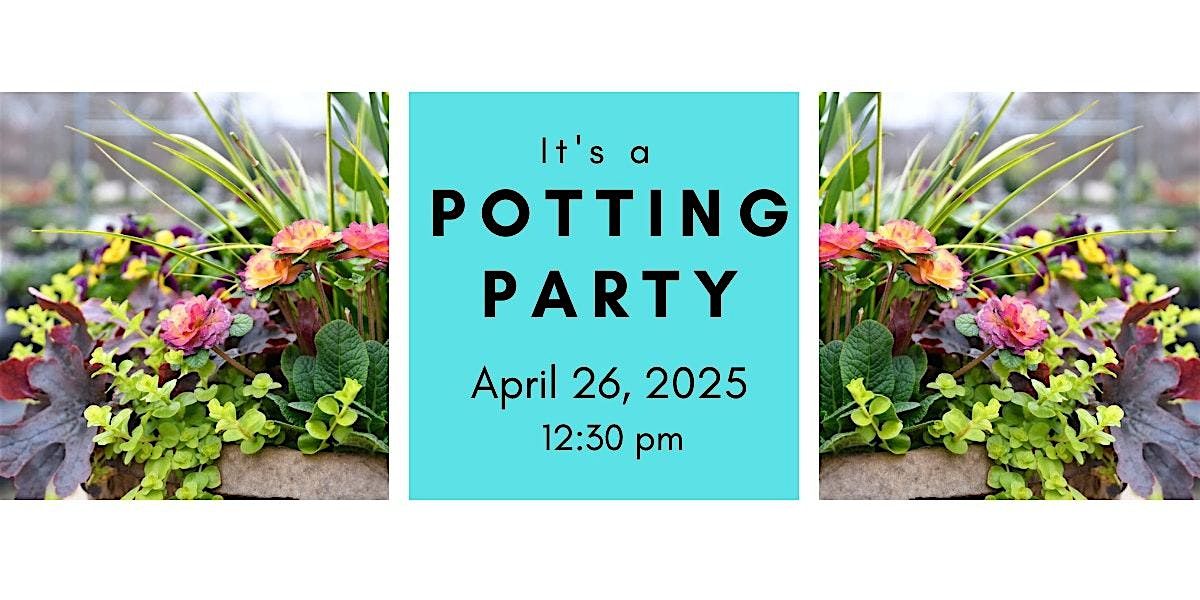 Spring Potting Party Saturday 4\/26\/25 @ 12:30 pm