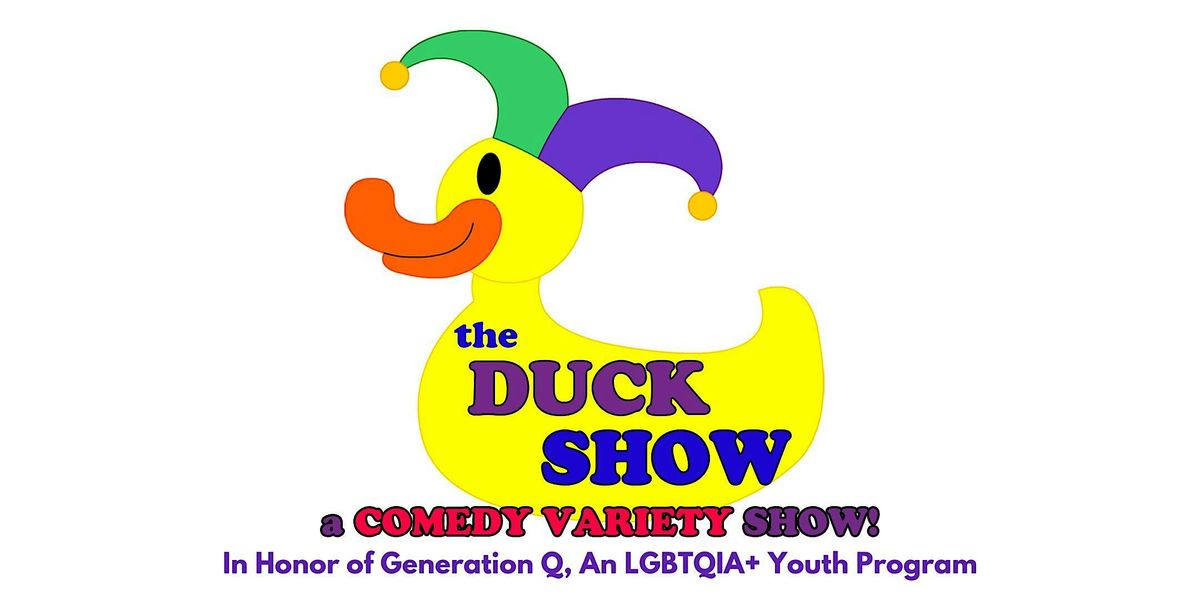 The Duck Show << In Honor of Generation Q: An LGBTQIA+ Youth Program >>