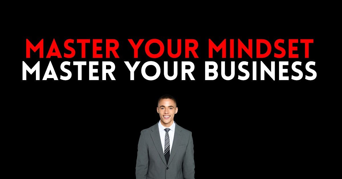 Master Your Mindset, Master Your Business (BUSINESS OWNERS ONLY)