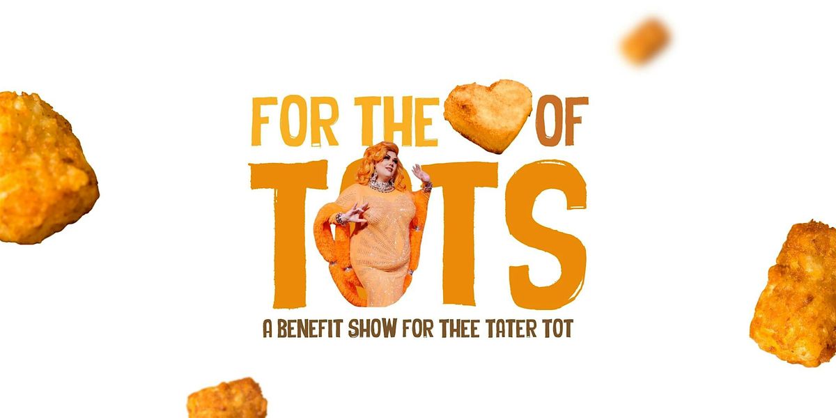 For the Love of Tots: A Benefit Show for Thee Tater Tot