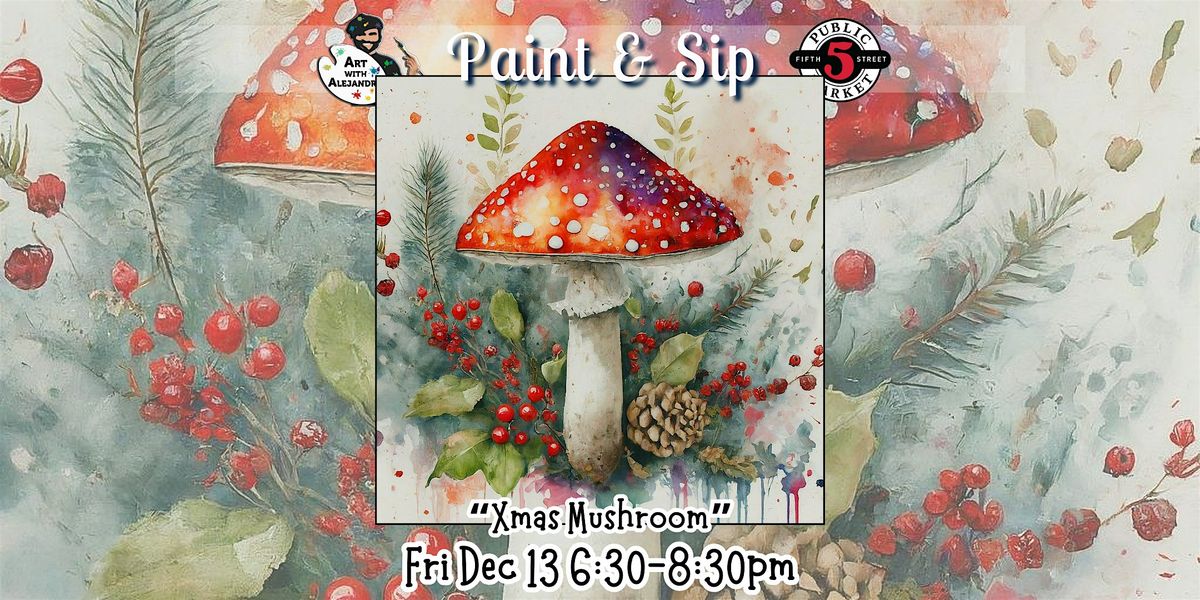 Paint & Sip at 5th St Market "Xmas Mushroom"