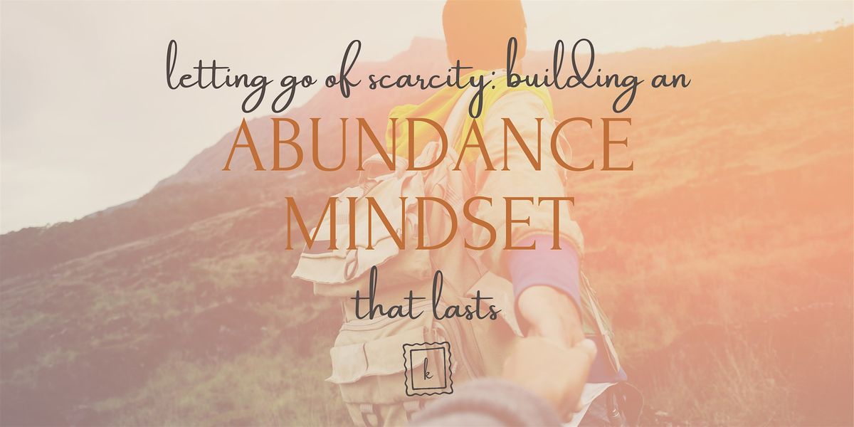 Letting Go of Scarcity: Building an Abundance Mindset That Lasts