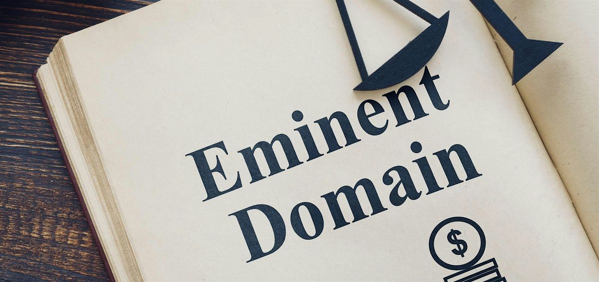 Eminent Domain: Exploring the Legal & Practical Aspects (3 Hrs Legal CE)