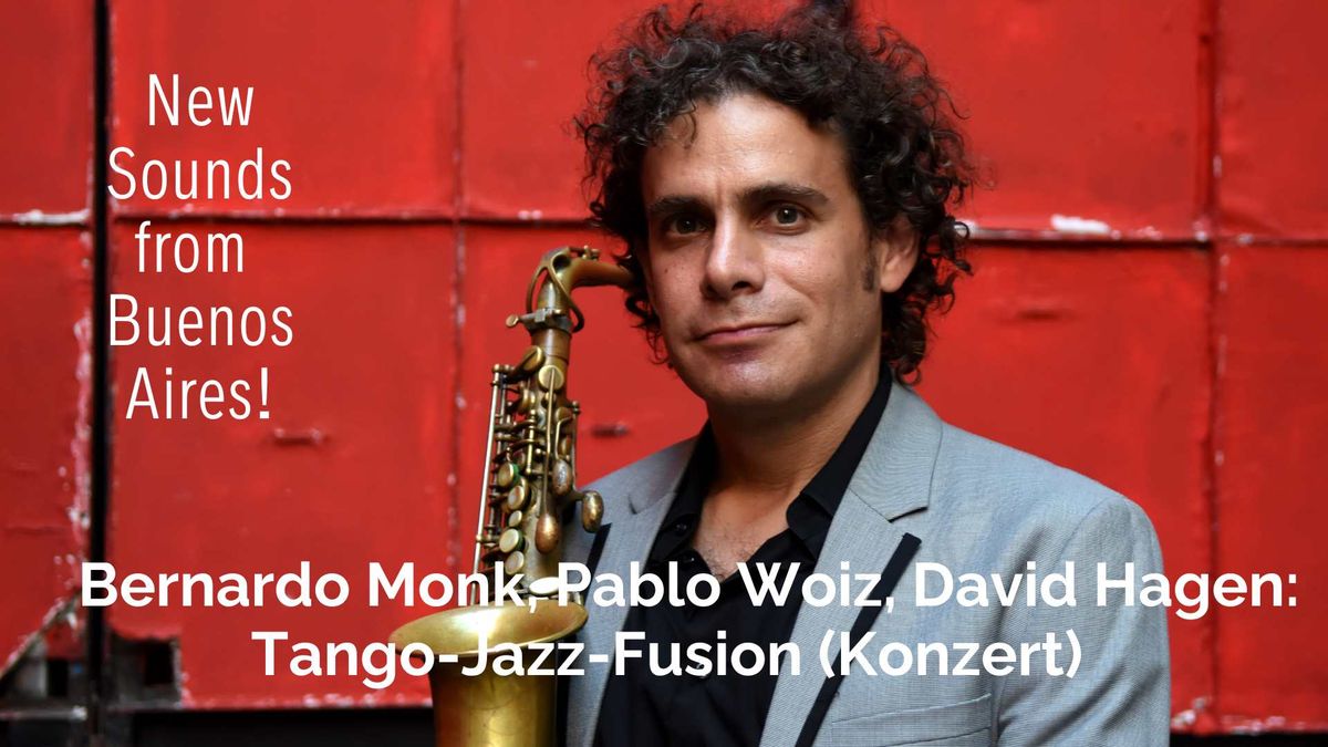 New sounds from Buenos Aires: Bernardo Monk mit Pablo Woiz & David Hagen \u2013 Tango-Jazz-Fusion-Konzert