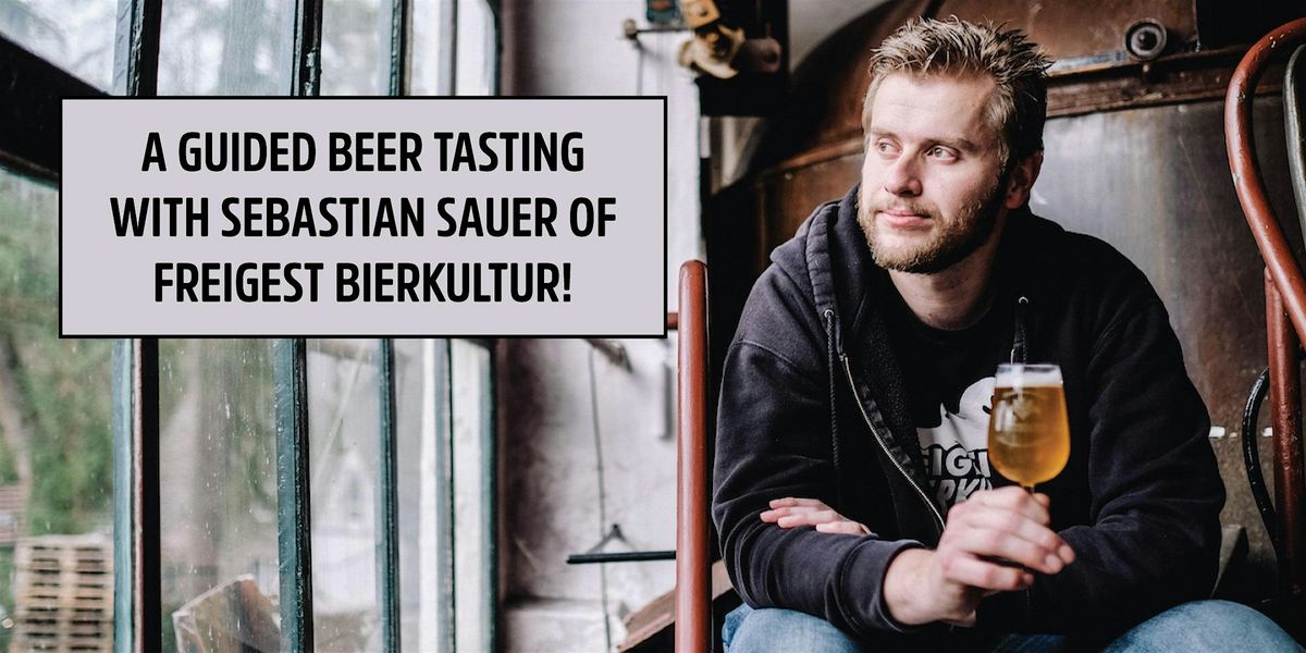 A GUIDED BEER TASTING WITH SEBASTIAN SAUER OF FREIGEST BIERKULTUR!