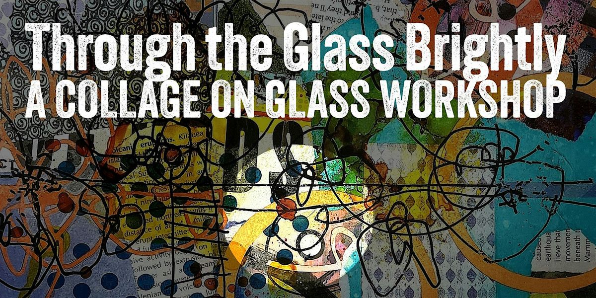 Through a Glass Brightly: A Collage on Glass Workshop