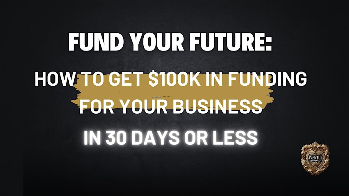 Fund your future: How to get $100k in business funding in 30 days or less