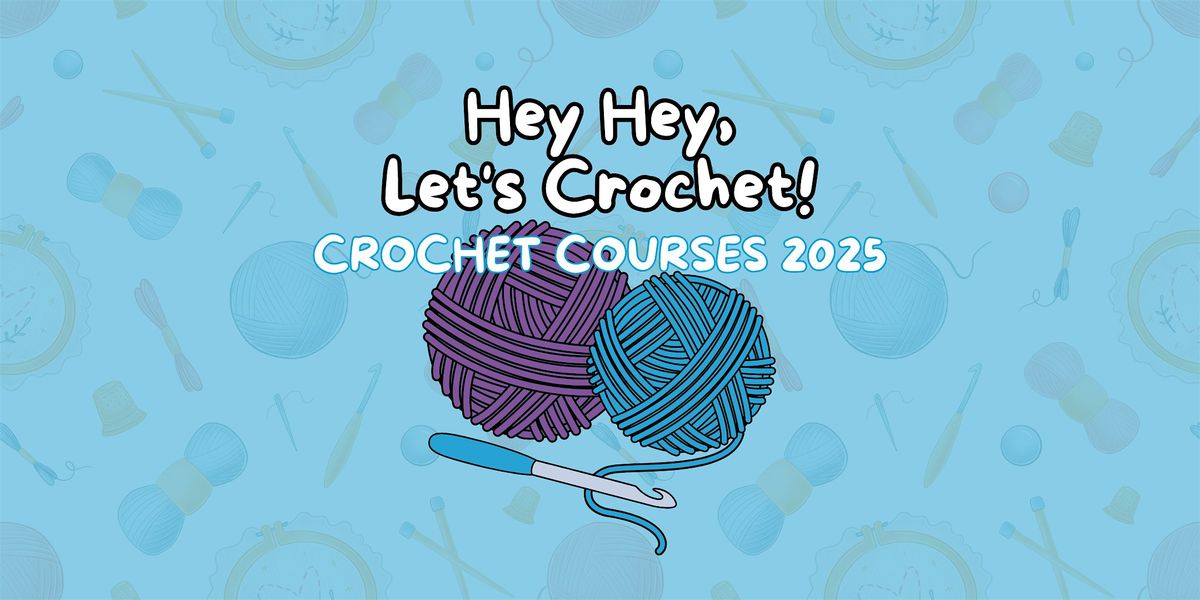 Hey Hey, Let's Crochet! - Crochet Course: BEGINNERS (Tuesdays) T1 2025