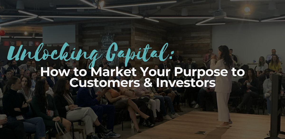 Unlocking Capital: How to Market Your Purpose to Customers & Investors