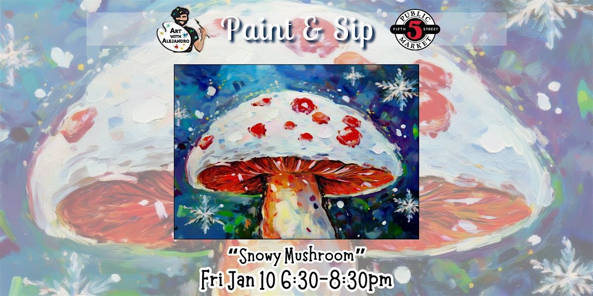 Paint & Sip at 5th St Market "Snowy Mushroom"