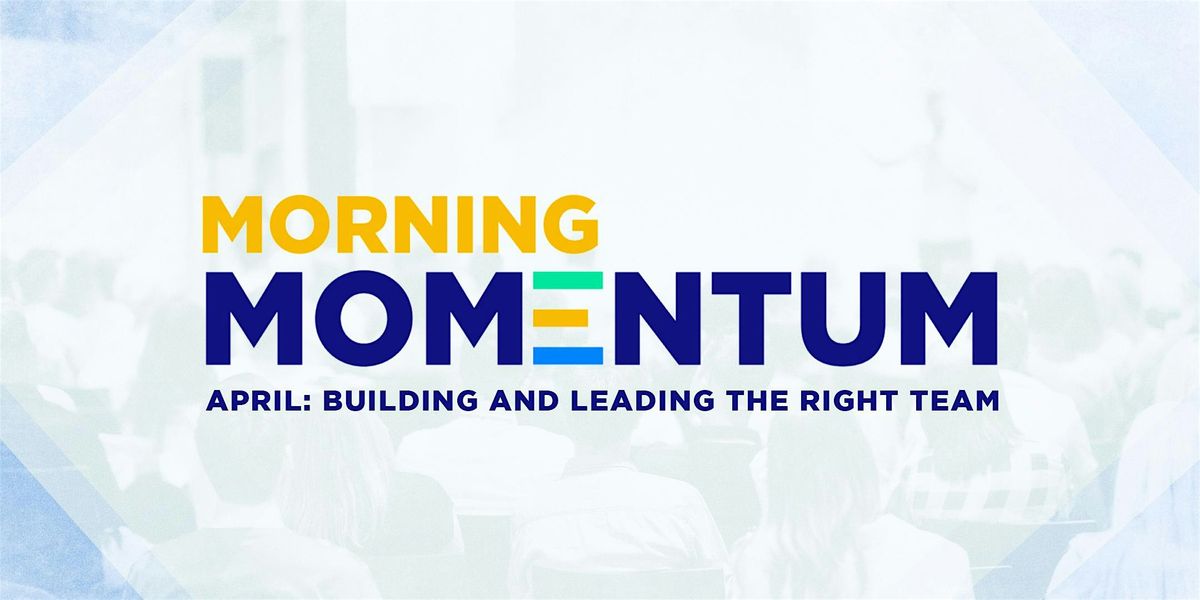 Morning Momentum: Building and Leading the Right Team