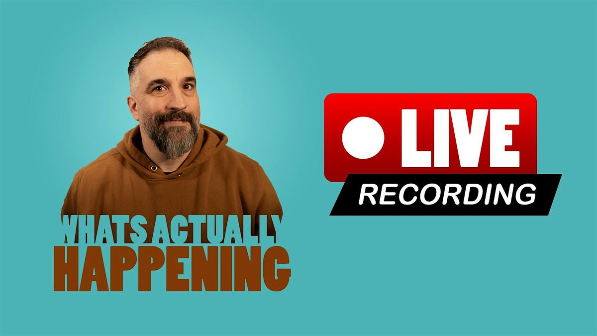 What's Actually Happening? Live Recording